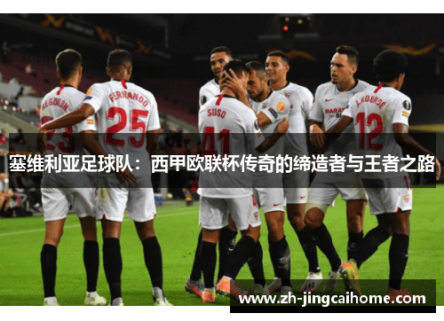 塞维利亚足球队：西甲欧联杯传奇的缔造者与王者之路