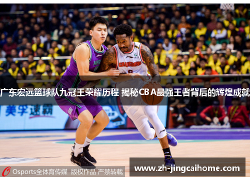 广东宏远篮球队九冠王荣耀历程 揭秘CBA最强王者背后的辉煌成就