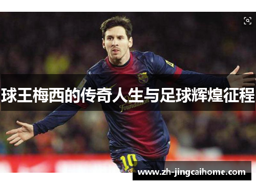 球王梅西的传奇人生与足球辉煌征程 球王梅西的传奇人生与足球辉煌征程