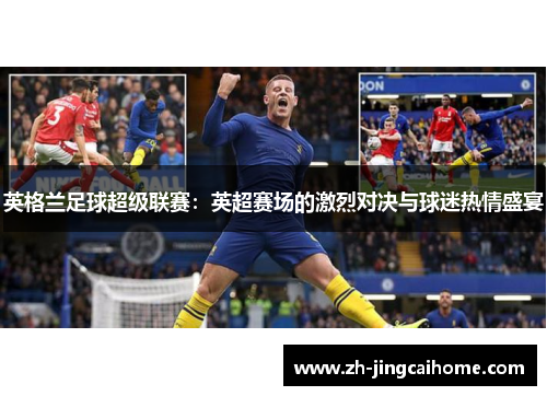 英格兰足球超级联赛：英超赛场的激烈对决与球迷热情盛宴