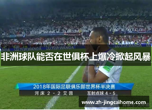 非洲球队能否在世俱杯上爆冷掀起风暴 非洲球队能否在世俱杯上爆冷掀起风暴